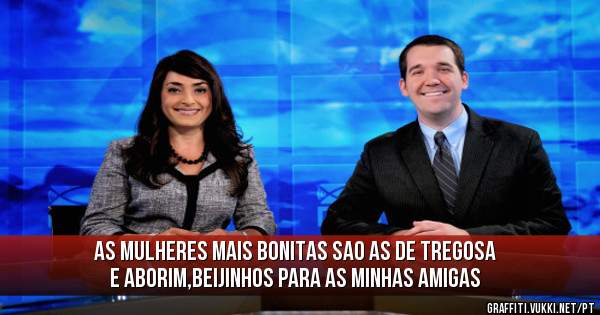 As mulheres mais bonitas sao as de Tregosa e Aborim,beijinhos para as minhas amigas
