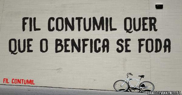 Fil Contumil quer que o Benfica se foda
