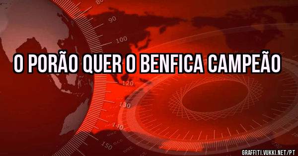 O Porão quer o Benfica campeão