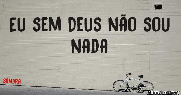 Eu sem Deus não sou nada