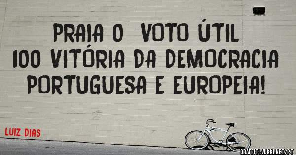 PRAIA 0  VOTO ÚTIL   100 VITÓRIA DA DEMOCRACIA PORTUGUESA E EUROPEIA! 