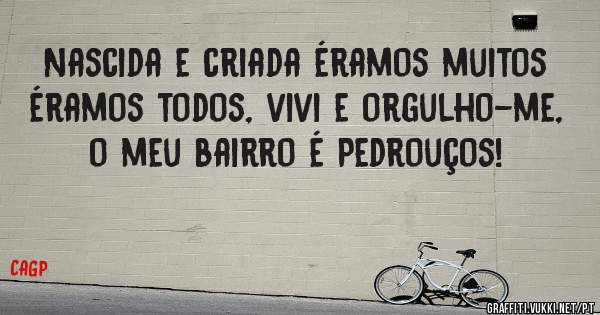 Nascida e criada éramos muitos éramos todos, vivi e orgulho-me, o meu bairro é Pedrouços!