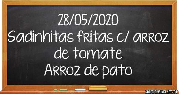 28/05/2020
Sadinhitas fritas c/ arroz de tomate 
Arroz de pato 