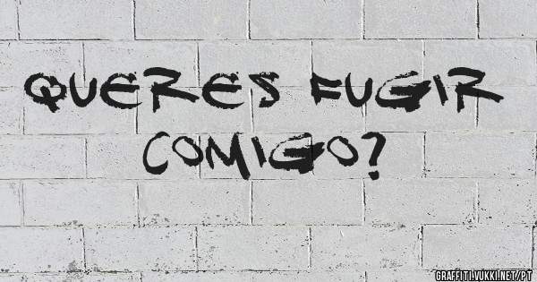 Queres fugir comigo?