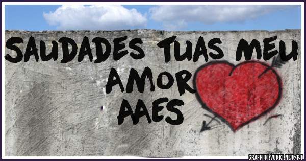 Saudades tuas Meu Amor
AAES