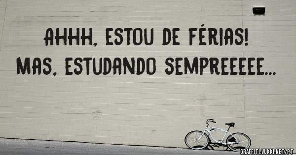 Ahhh, estou de férias! 

Mas, estudando sempreeeee...

