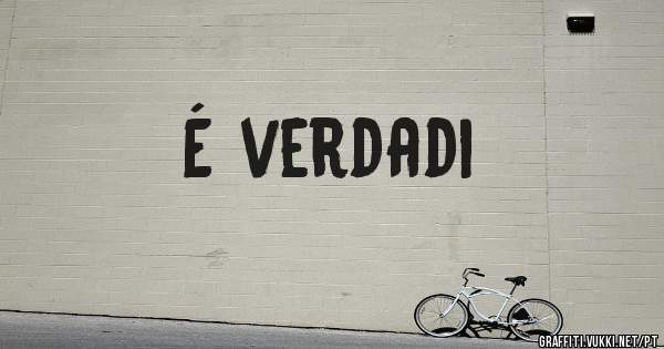 É verdadi