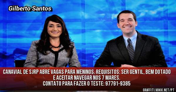 Canavial de SJRP abre vagas para meninos. Requisitos: Ser gentil, bem dotado e aceitar navegar nos 7 mares.
Contato para fazer o teste: 97791-9385