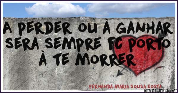 A perder ou à ganhar sera sempre fc porto à te morrer