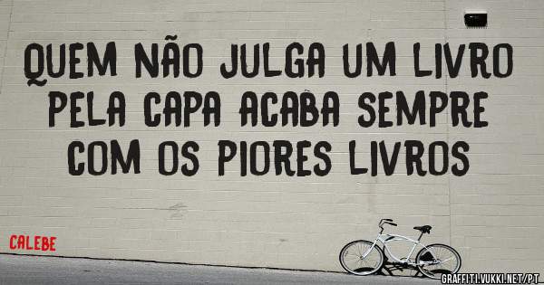 Quem não julga um livro pela capa acaba sempre com os piores livros
