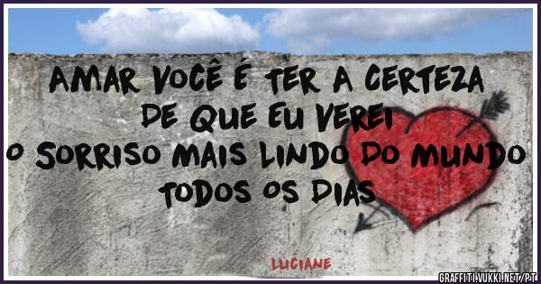 Amar Você É Ter A Certeza De Que Eu Verei 
O Sorriso Mais Lindo Do Mundo Todos Os Dias