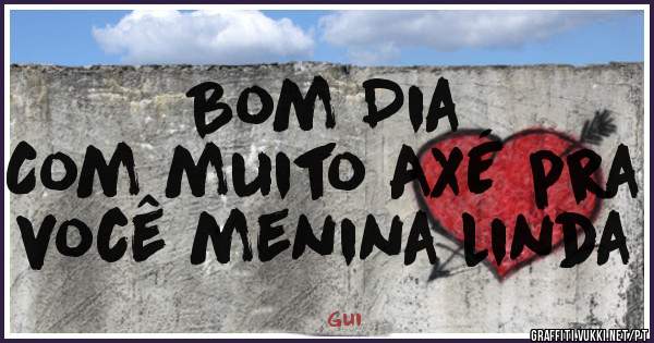 Bom Dia
Com muito AXÉ pra você menina linda