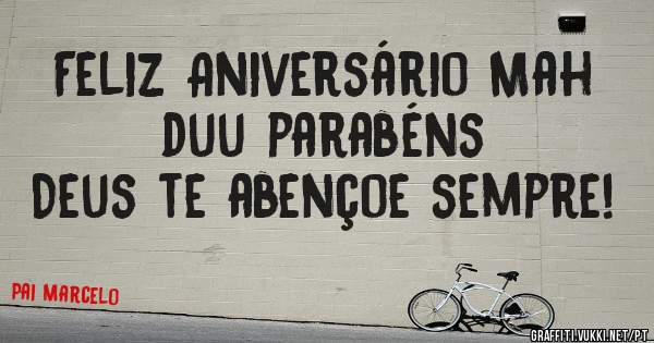 Feliz Aniversário Mah duu parabéns
Deus te abençoe sempre!