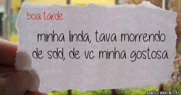 minha linda, tava morrendo de sdd, de vc minha gostosa..