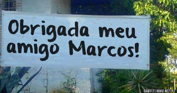 Obrigada meu amigo Marcos! 