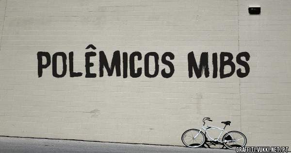 Polêmicos MIBS 