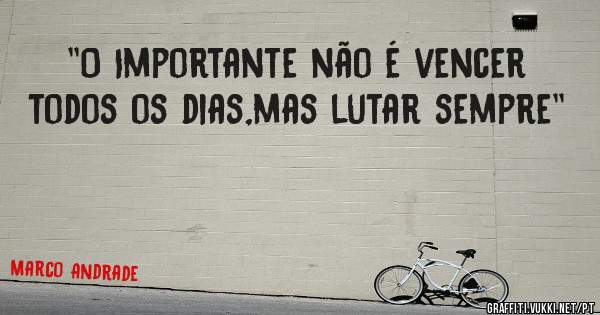 ''O Importante não é vencer todos os dias,mas lutar sempre''

                                                              