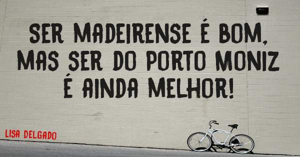 Ser madeirense é bom, mas ser do Porto Moniz é ainda melhor!
