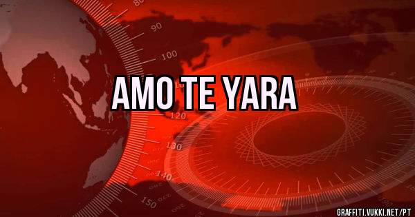 amo te yara
