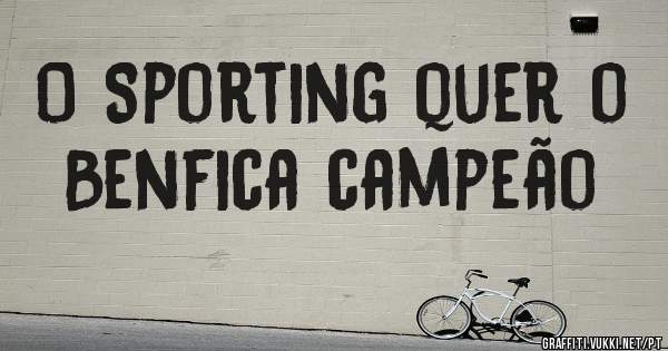 O Sporting quer o Benfica campeão