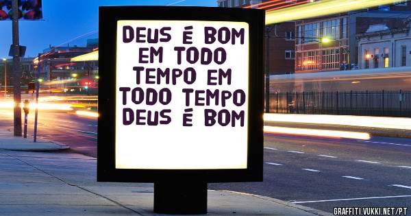 Deus é bom em todo tempo em todo tempo Deus é bom 