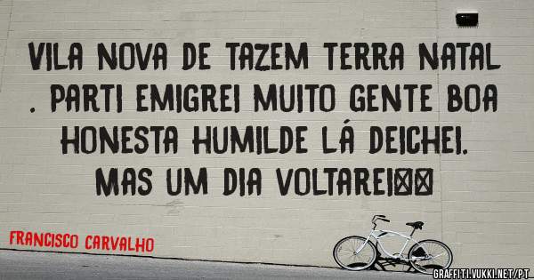 Vila nova de tazem terra natal . Parti emigrei muito gente boa honesta humilde lá deichei. Mas um dia voltarei❤️