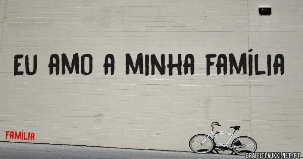 Eu amo a minha família