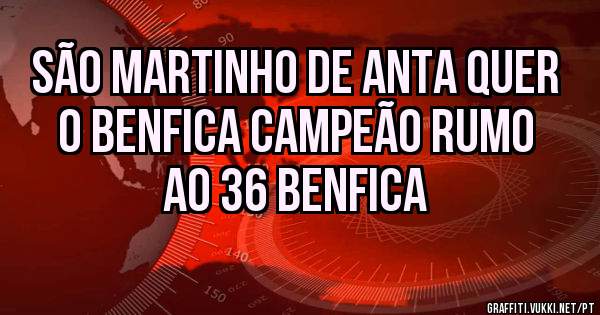São Martinho de Anta quer o Benfica campeão rumo ao 36 Benfica 