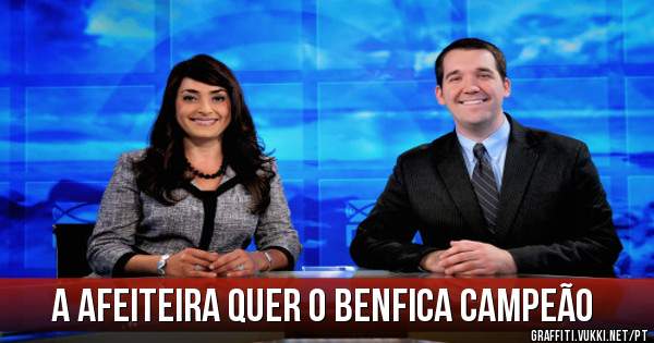 A AFEITEIRA QUER O BENFICA CAMPEÃO