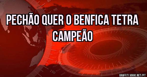 Pechão quer o Benfica tetra campeão 