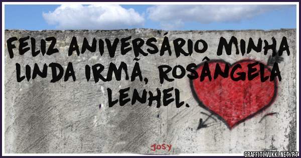 Feliz aniversário minha linda irmã, Rosângela Lenhel.