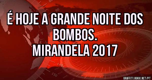 É hoje a grande noite dos BOMBOS.
MIRANDELA 2017