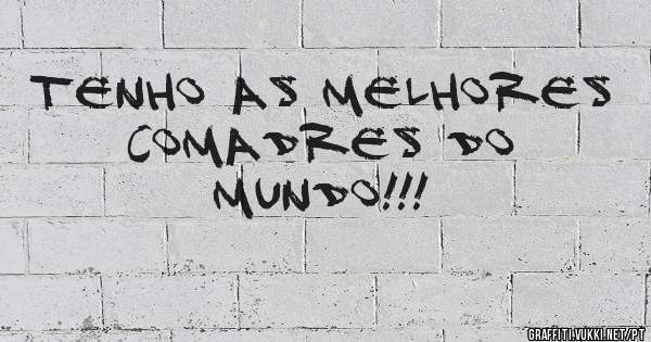 Tenho as melhores comadres do mundo!!!