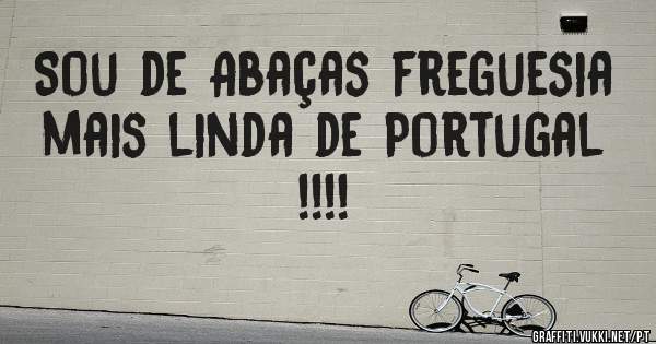 Sou de Abaças freguesia mais linda de Portugal !!!!