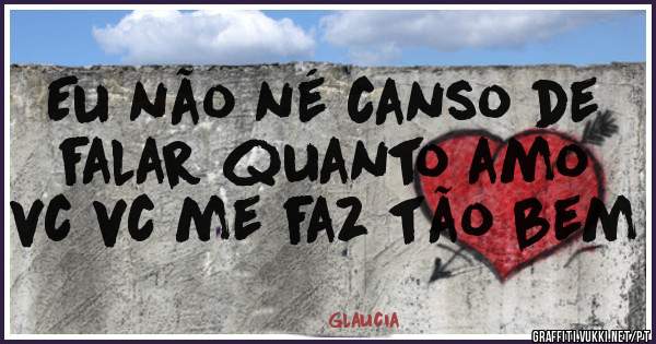 Eu não né canso de falar quanto amo vc vc me faz tão bem 