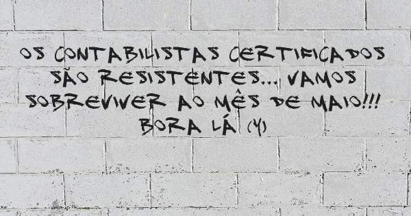 Os Contabilistas Certificados são resistentes... Vamos sobreviver ao mês de Maio!!!
Bora lá (Y) 