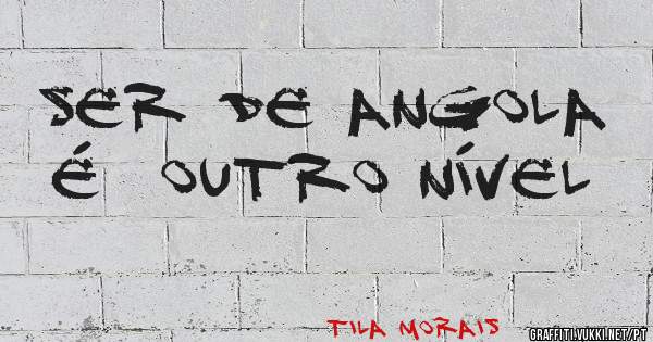 Ser de Angola é  outro nível 