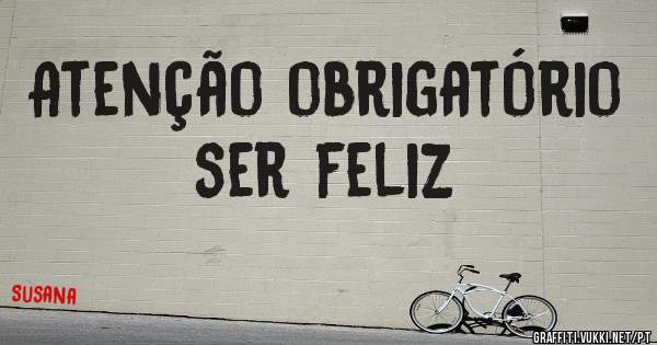 Atenção obrigatório ser feliz