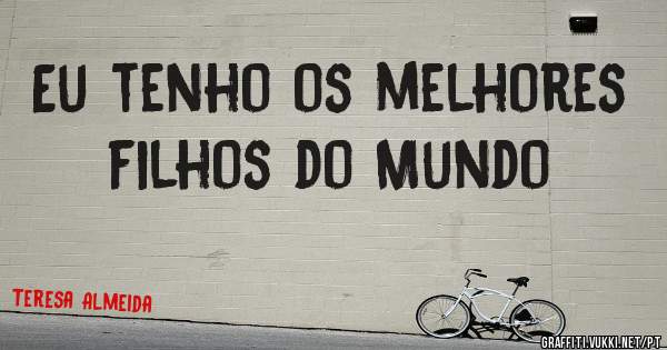 Eu tenho os melhores filhos do Mundo 