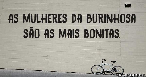 As mulheres da Burinhosa são as mais bonitas. 