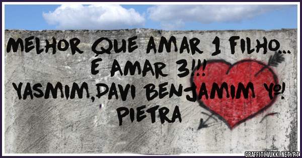 Melhor que amar 1 filho...
É AMAR 3!!!
Yasmim,Davi Benjamim & Pietra