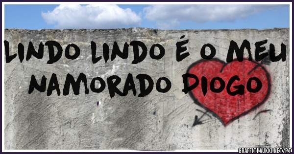 Lindo lindo é o meu namorado Diogo 