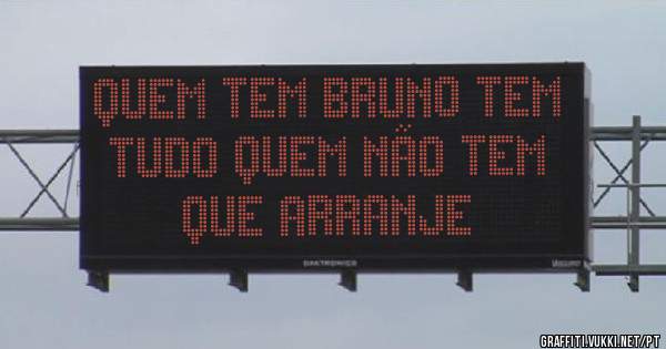 Quem tem Bruno tem tudo quem não tem que arranje 
