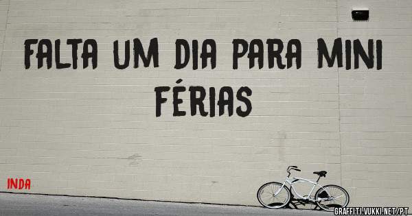 Falta um dia para mini férias 
