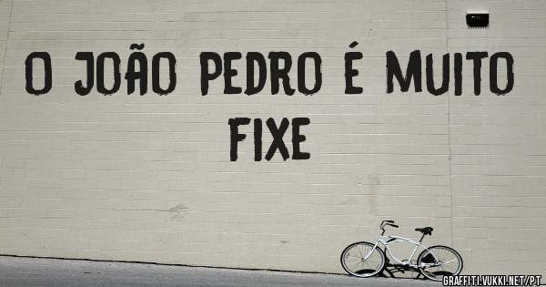 O João Pedro é muito fixe