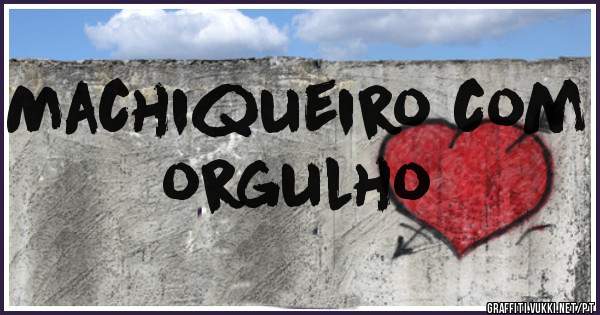 Machiqueiro com orgulho 