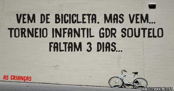 Vem de bicicleta, mas vem...
Torneio infantil GDR SOUTELO 
Faltam 3 dias...