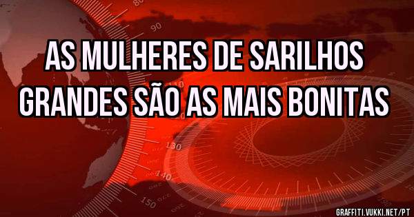 as mulheres de sarilhos grandes são as mais bonitas
