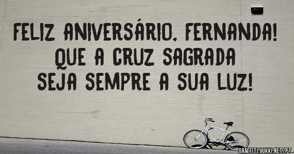 Feliz aniversário, Fernanda! Que a cruz sagrada seja sempre a sua luz!