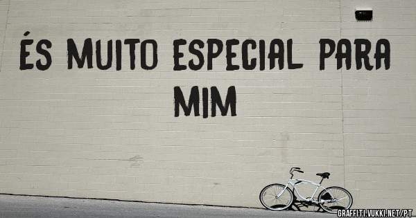 És muito especial para mim